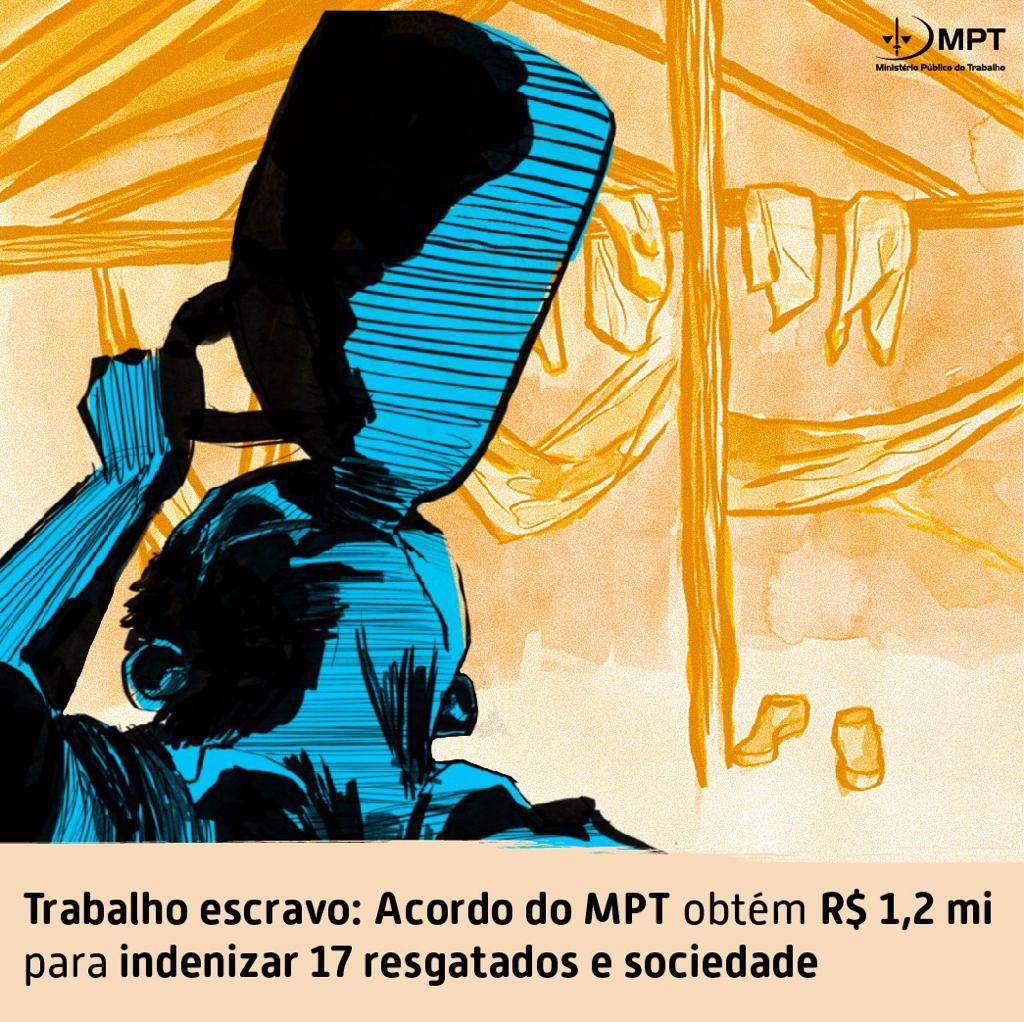 TRABALHO ESCRAVO: Acordo do MPT, obtém R$ 1,2milhões , para idenizar 17 resgatados e sociedade